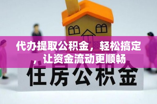 澄迈代办提取公积金，轻松搞定，让资金流动更顺畅