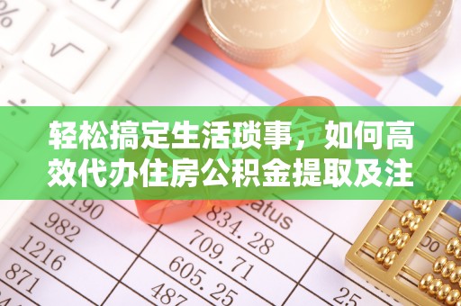 澄迈轻松搞定生活琐事，如何高效代办住房公积金提取及注意事项