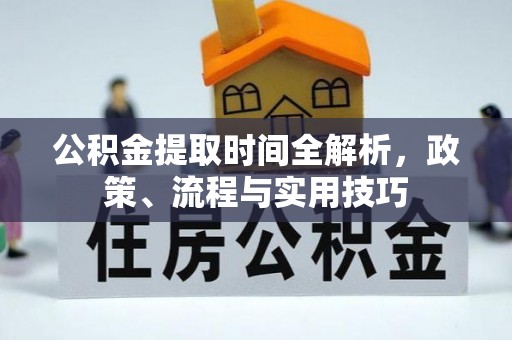 澄迈公积金提取时间全解析，政策、流程与实用技巧