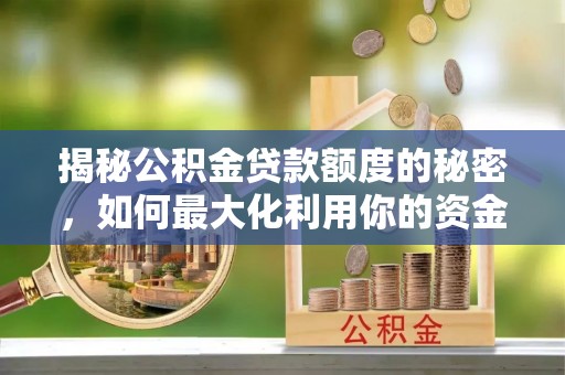 澄迈揭秘公积金贷款额度的秘密，如何最大化利用你的资金