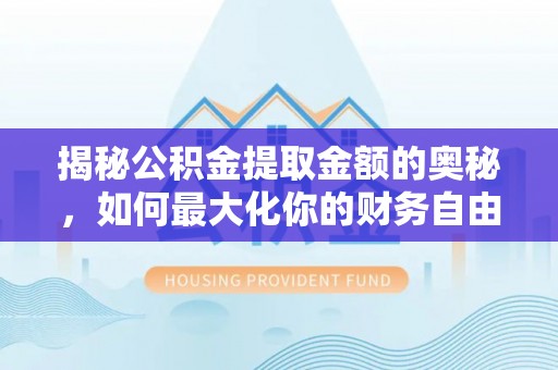 澄迈揭秘公积金提取金额的奥秘，如何最大化你的财务自由