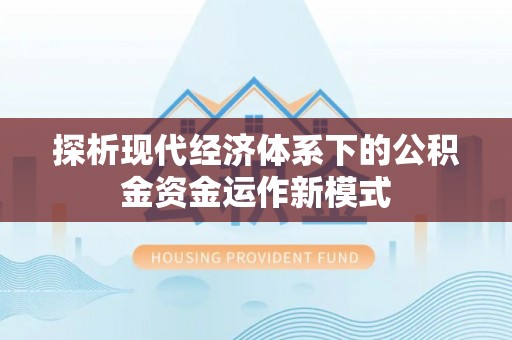 澄迈探析现代经济体系下的公积金资金运作新模式