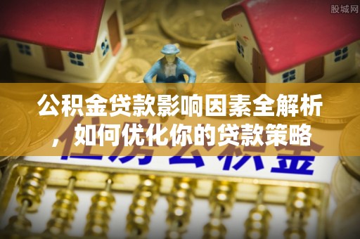 澄迈公积金贷款影响因素全解析，如何优化你的贷款策略