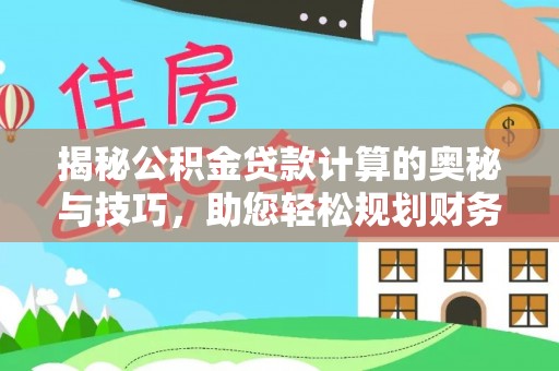 澄迈揭秘公积金贷款计算的奥秘与技巧，助您轻松规划财务未来