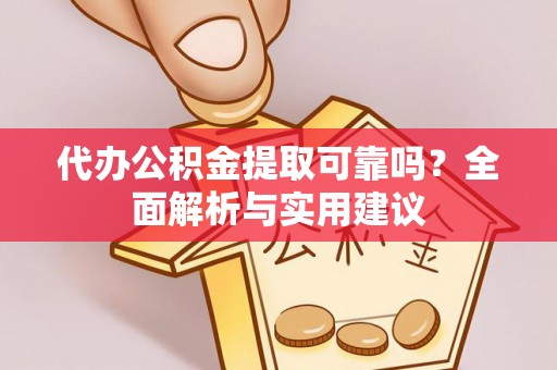 澄迈代办公积金提取可靠吗？全面解析与实用建议