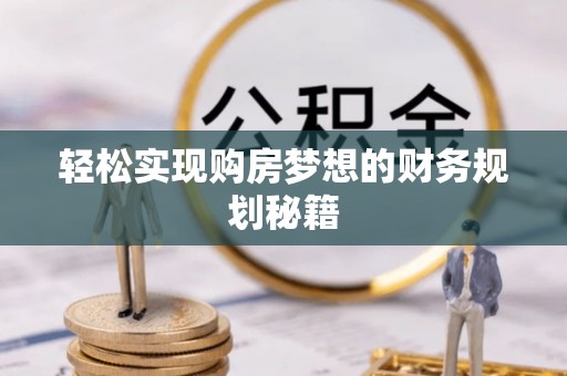 澄迈轻松实现购房梦想的财务规划秘籍