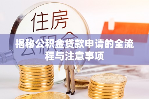 澄迈揭秘公积金贷款申请的全流程与注意事项