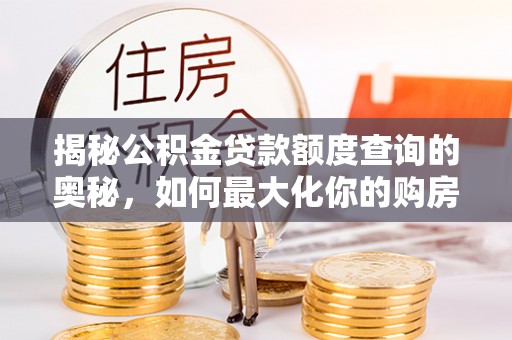 澄迈揭秘公积金贷款额度查询的奥秘，如何最大化你的购房资金