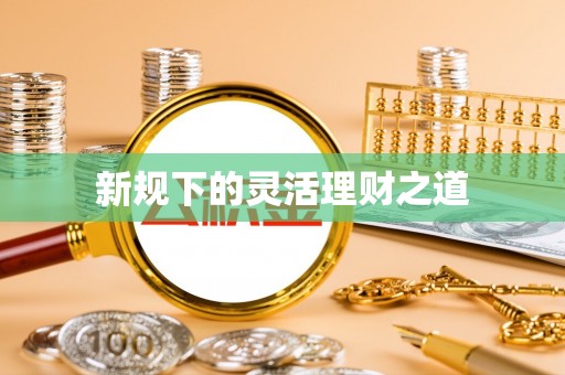 澄迈新规下的灵活理财之道