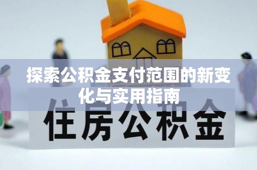 澄迈探索公积金支付范围的新变化与实用指南