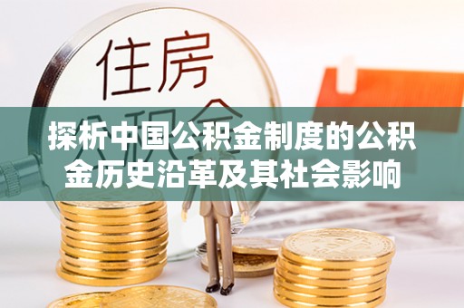 澄迈探析中国公积金制度的公积金历史沿革及其社会影响