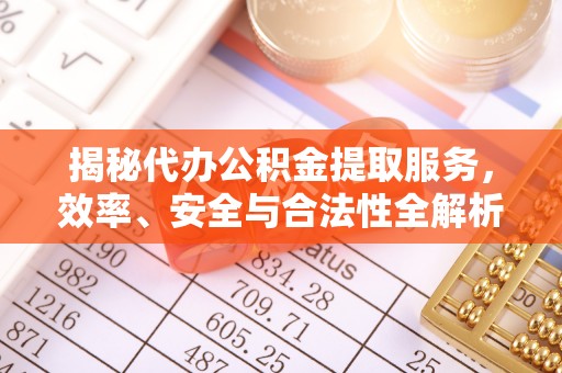 澄迈揭秘代办公积金提取服务，效率、安全与合法性全解析
