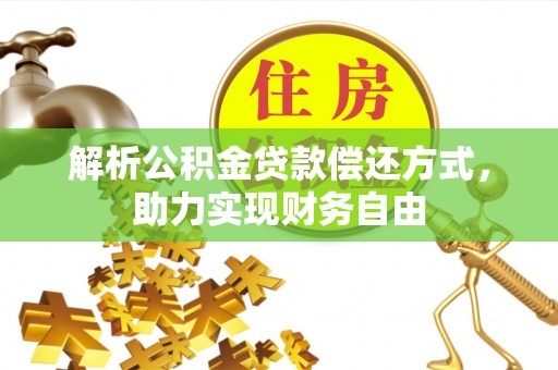 澄迈解析公积金贷款偿还方式，助力实现财务自由