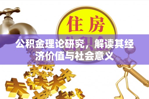 澄迈公积金理论研究，解读其经济价值与社会意义