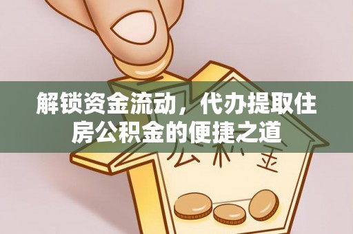 澄迈解锁资金流动，代办提取住房公积金的便捷之道