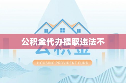 澄迈公积金代办提取违法不