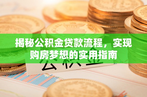 澄迈揭秘公积金贷款流程，实现购房梦想的实用指南