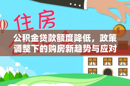 澄迈公积金贷款额度降低，政策调整下的购房新趋势与应对策略