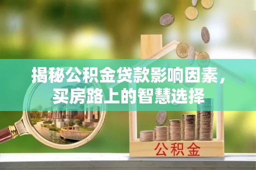 澄迈揭秘公积金贷款影响因素，买房路上的智慧选择