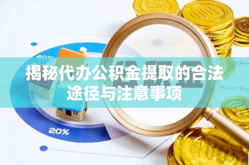 澄迈揭秘代办公积金提取的合法途径与注意事项