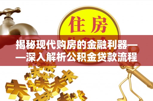 澄迈揭秘现代购房的金融利器——深入解析公积金贷款流程