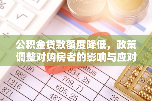 澄迈公积金贷款额度降低，政策调整对购房者的影响与应对策略