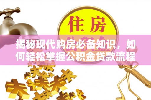 澄迈揭秘现代购房必备知识，如何轻松掌握公积金贷款流程