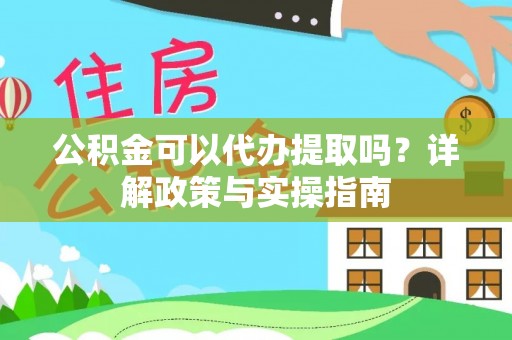 澄迈公积金可以代办提取吗？详解政策与实操指南
