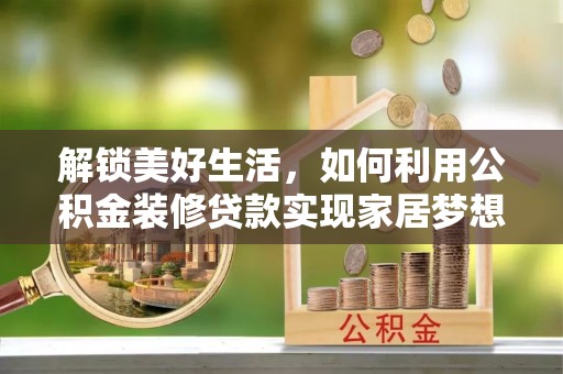 澄迈解锁美好生活，如何利用公积金装修贷款实现家居梦想