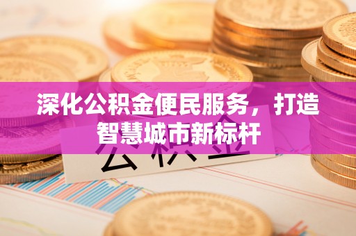 澄迈深化公积金便民服务，打造智慧城市新标杆