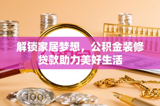 澄迈解锁家居梦想，公积金装修贷款助力美好生活