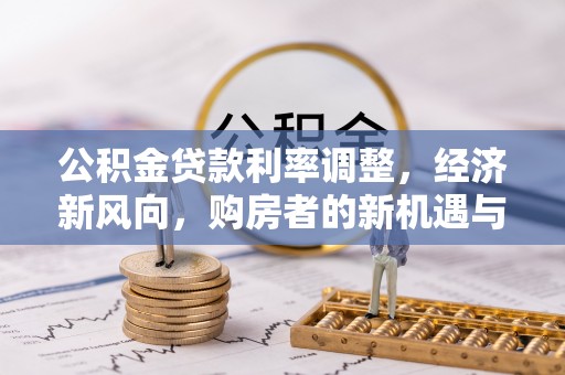 澄迈公积金贷款利率调整，经济新风向，购房者的新机遇与挑战