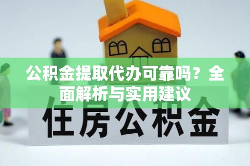 澄迈公积金提取代办可靠吗？全面解析与实用建议