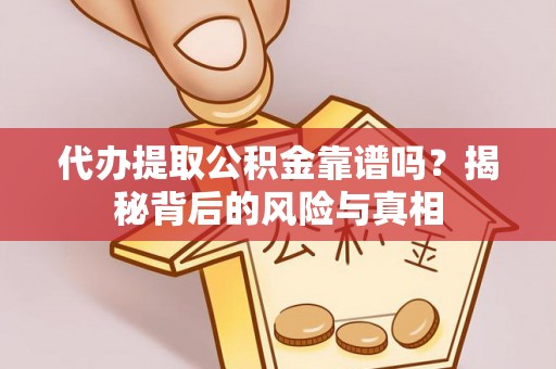 澄迈代办提取公积金靠谱吗？揭秘背后的风险与真相