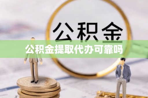 澄迈公积金提取代办可靠吗