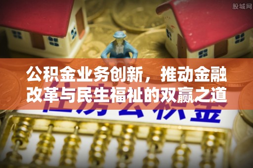 澄迈公积金业务创新，推动金融改革与民生福祉的双赢之道
