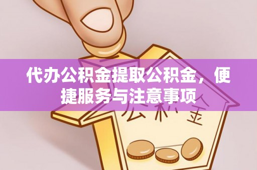 澄迈代办公积金提取公积金，便捷服务与注意事项