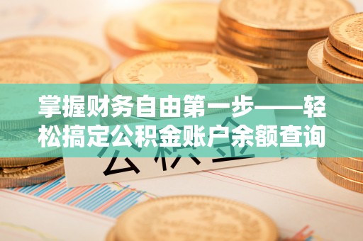 澄迈掌握财务自由第一步——轻松搞定公积金账户余额查询的方法与技巧