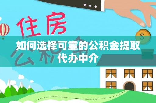 澄迈如何选择可靠的公积金提取代办中介