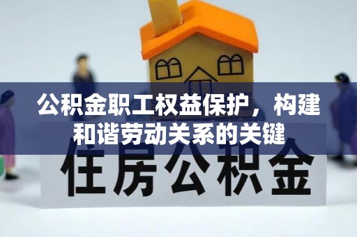 澄迈公积金职工权益保护，构建和谐劳动关系的关键