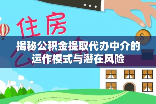 澄迈揭秘公积金提取代办中介的运作模式与潜在风险