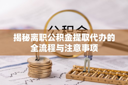 澄迈揭秘离职公积金提取代办的全流程与注意事项