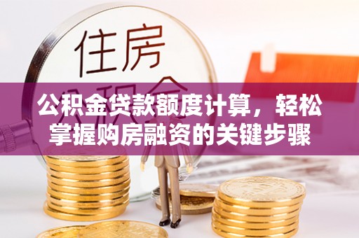 澄迈公积金贷款额度计算，轻松掌握购房融资的关键步骤