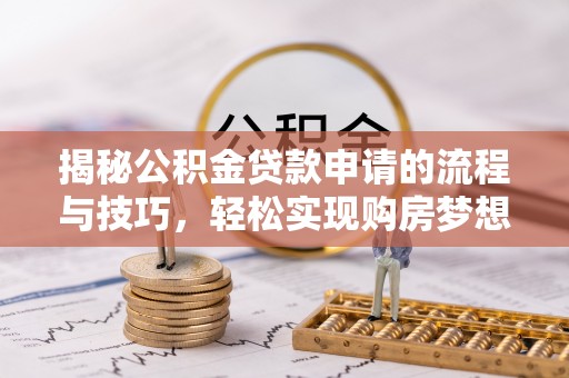 澄迈揭秘公积金贷款申请的流程与技巧，轻松实现购房梦想