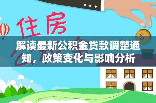 澄迈解读最新公积金贷款调整通知，政策变化与影响分析