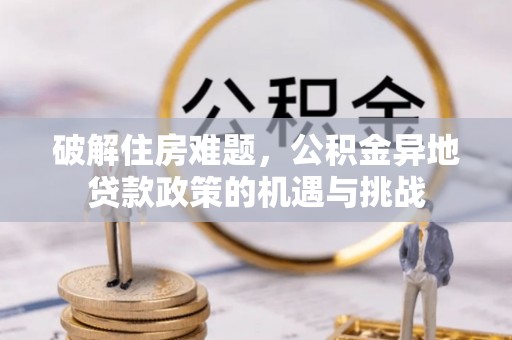 澄迈破解住房难题，公积金异地贷款政策的机遇与挑战