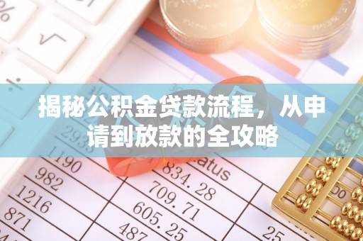 澄迈揭秘公积金贷款流程，从申请到放款的全攻略