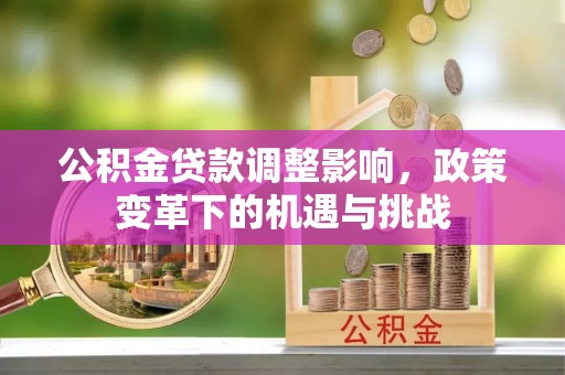 澄迈公积金贷款调整影响，政策变革下的机遇与挑战