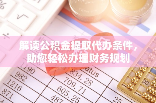 澄迈解读公积金提取代办条件，助您轻松办理财务规划