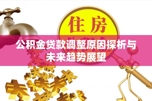 澄迈公积金贷款调整原因探析与未来趋势展望